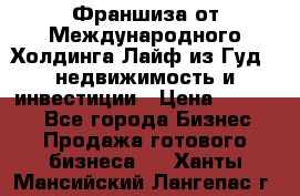 Франшиза от Международного Холдинга Лайф из Гуд - недвижимость и инвестиции › Цена ­ 82 000 - Все города Бизнес » Продажа готового бизнеса   . Ханты-Мансийский,Лангепас г.